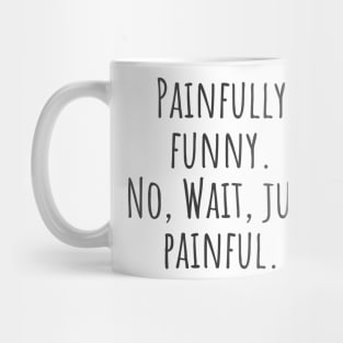 Painfully Funny Mug